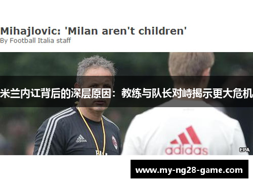 米兰内讧背后的深层原因：教练与队长对峙揭示更大危机