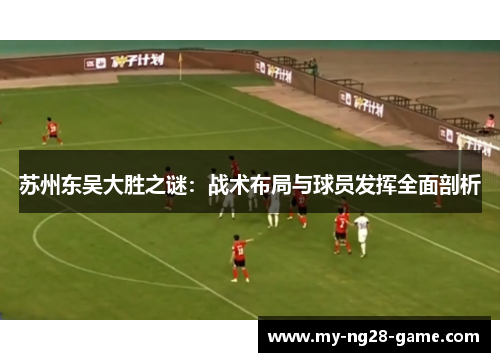 苏州东吴大胜之谜：战术布局与球员发挥全面剖析