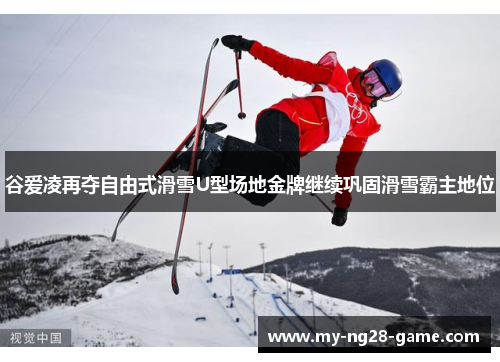 谷爱凌再夺自由式滑雪U型场地金牌继续巩固滑雪霸主地位 谷爱凌再夺自由式滑雪U型场地金牌继续巩固滑雪霸主地位