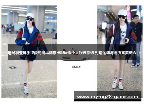 迪玛利亚携手顶级时尚品牌推出限量版个人服装系列 打造运动与潮流完美结合 迪玛利亚携手顶级时尚品牌推出限量版个人服装系列 打造运动与潮流完美结合