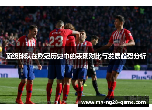 顶级球队在欧冠历史中的表现对比与发展趋势分析