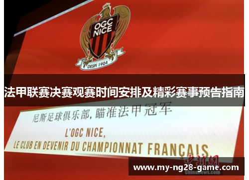 法甲联赛决赛观赛时间安排及精彩赛事预告指南 法甲联赛决赛观赛时间安排及精彩赛事预告指南