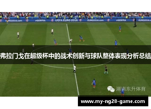 弗拉门戈在超级杯中的战术创新与球队整体表现分析总结